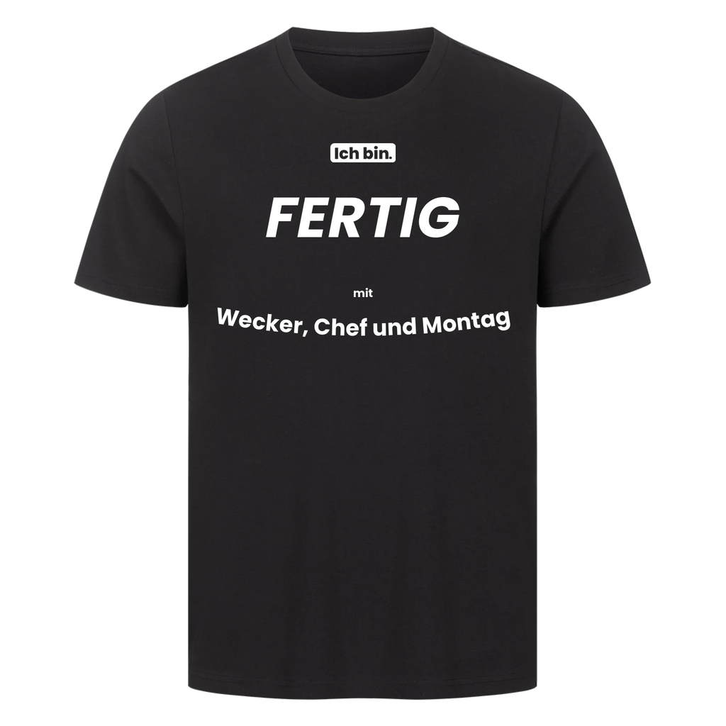 Ich bin. FERTIG mit Wecker, Chef und Montag