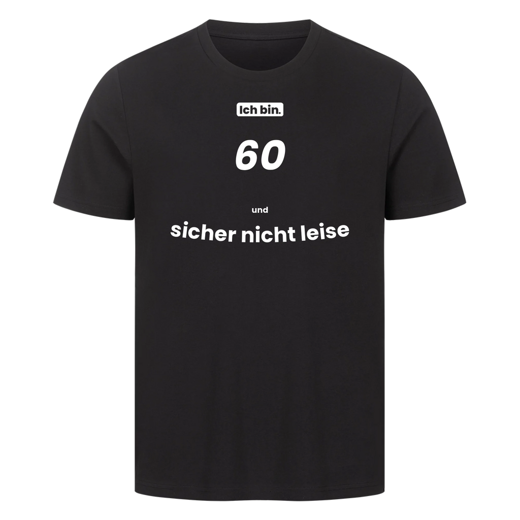 Ich bin. 60 und sicher nicht leise