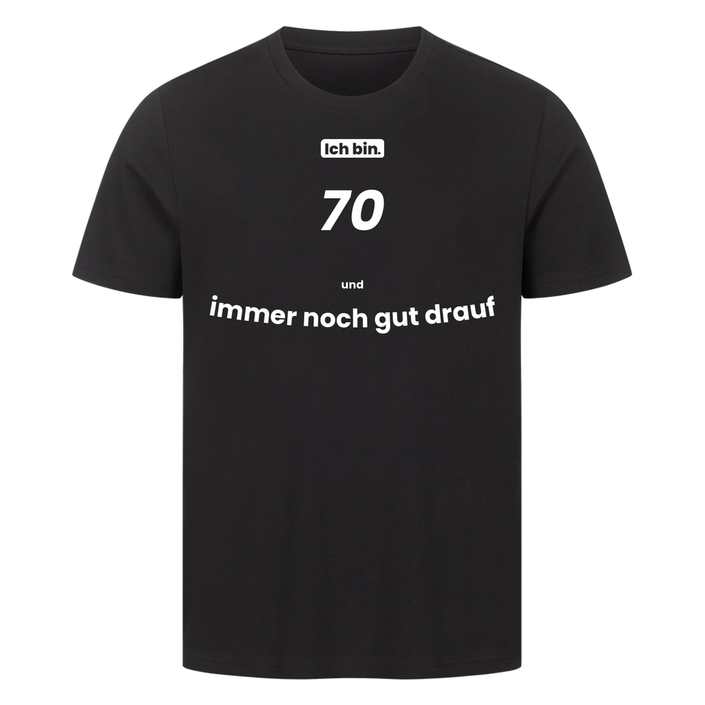 Ich bin. 70 und immer noch gut drauf